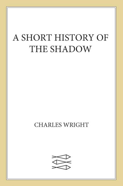 A Short History of the Shadow, Charles Wright