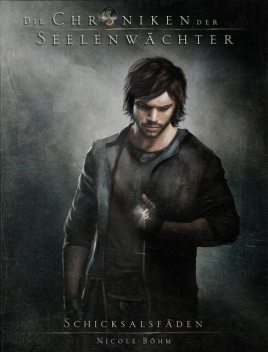 Die Chroniken der Seelenwächter – Band 2: Schicksalsfäden (Urban Fantasy), Nicole Böhm