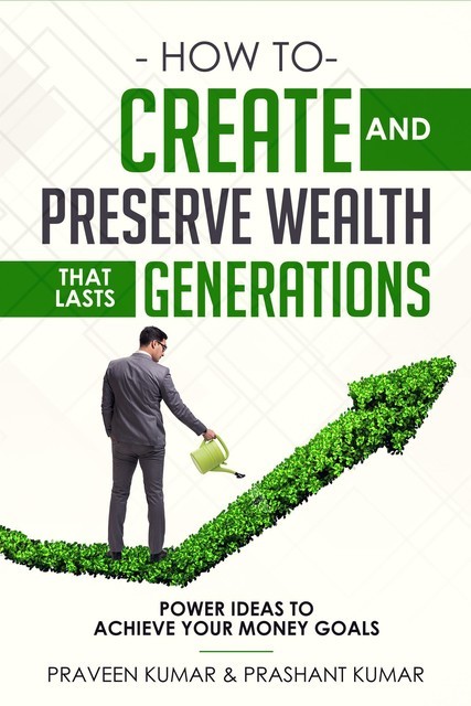 How to Create and Preserve Wealth that Lasts Generations, Praveen Kumar, Prashant Kumar