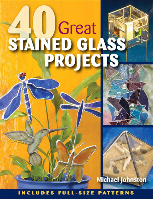 40 Great Stained Glass Projects, Michael Johnston