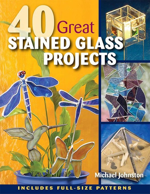 40 Great Stained Glass Projects, Michael Johnston