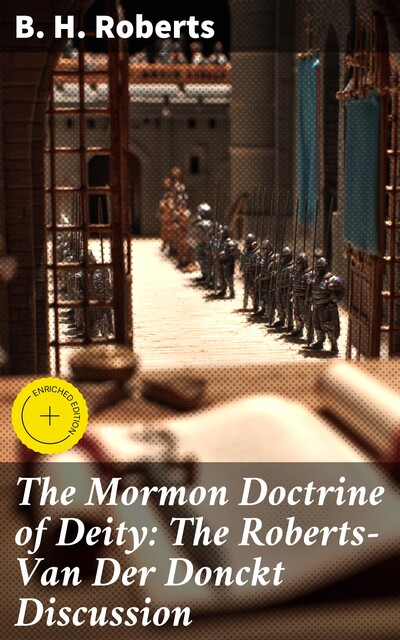 The Mormon Doctrine of Deity: The Roberts-Van Der Donckt Discussion, B.H.Roberts