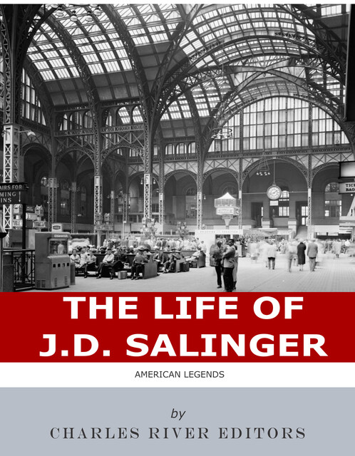 The Life of J.D. Salinger, Charles Editors