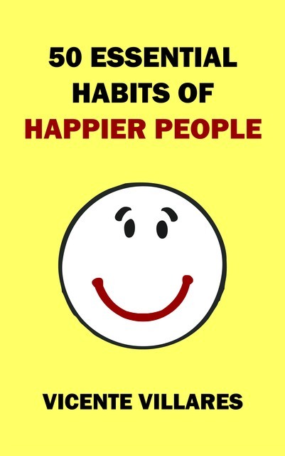 50 Essential Habits of Happier People, Vicente Villares