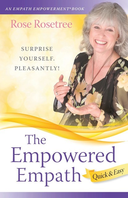 The Empowered Empath — Quick & Easy: Owning, Embracing, and Managing Your Special Gifts, Rose Rosetree