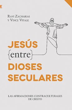 Jesús entre dioses seculares, Ravi Zacharias, Vince Vitale