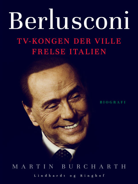 Berlusconi. TV-kongen der ville frelse Italien, Martin Burcharth