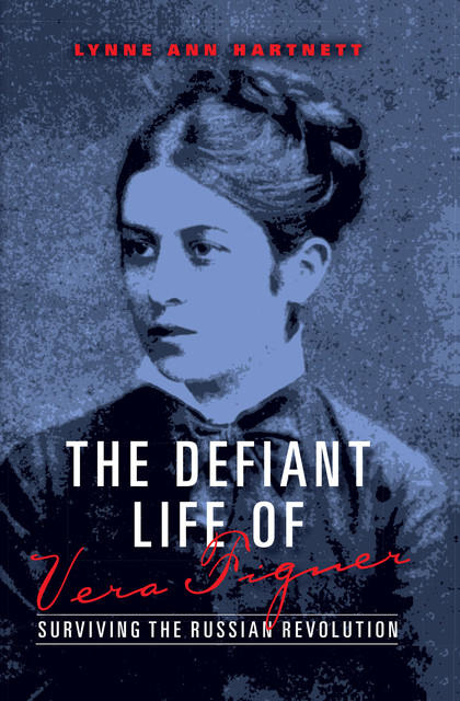 The Defiant Life of Vera Figner, Lynne Ann Hartnett