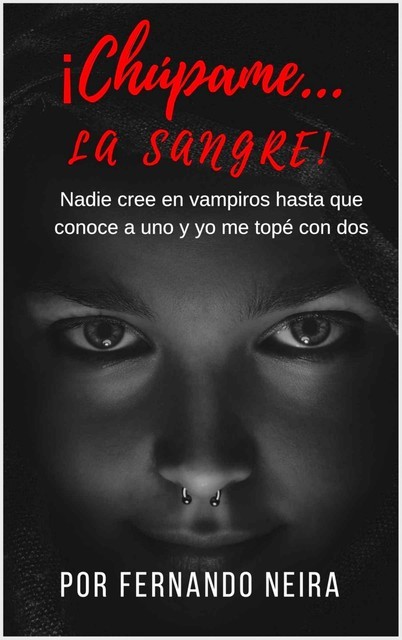 Chúpame… la sangre: Nadie creé en vampiros hasta que conoce a uno y yo me topé con dos, Fernando Neira