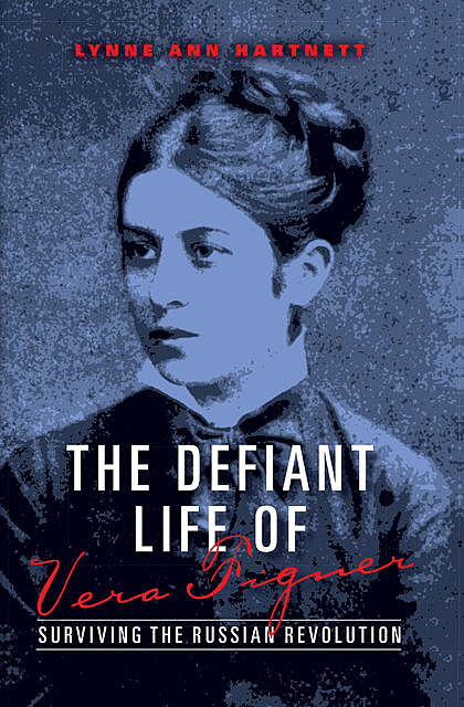 The Defiant Life of Vera Figner, Lynne Ann Hartnett
