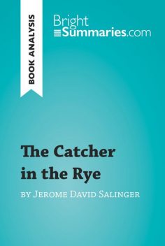Book Analysis: The Catcher in the Rye by Jerome David Salinger, Bright Summaries