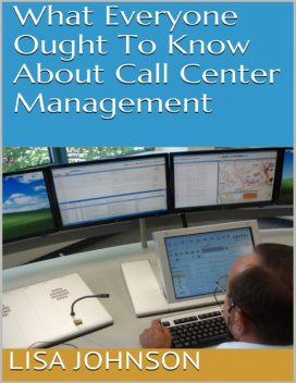 What Everyone Ought to Know About Call Center Management, Lisa Johnson
