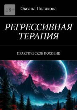 Регрессивная терапия. Практическое пособие, Оксана Полякова