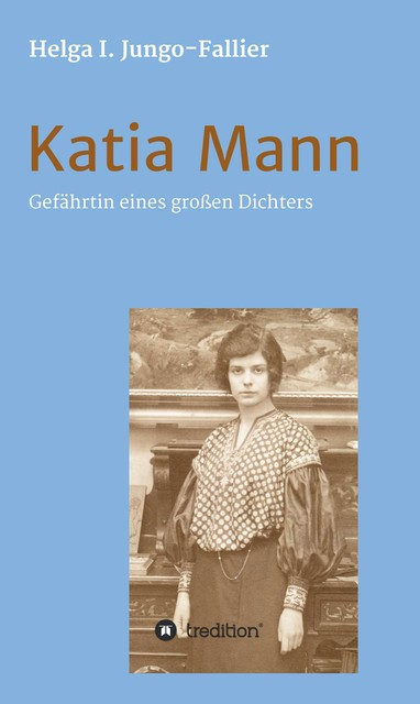 Katia Mann – Gefährtin eines grossen Dichters, Helga Ida Jungo-Fallier