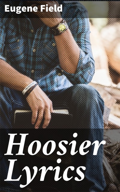 Hoosier Lyrics, Eugene Field