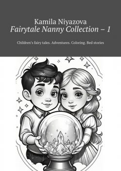 Fairytale Nanny Collection – 1. Children’s fairy tales. Adventures. Coloring. Bed stories, Kamila Niyazova