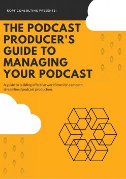 The Podcast Producer's Guide to Managing Your Podcast, Kopf Consulting