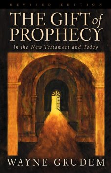 The Gift of Prophecy in the New Testament and Today (Revised Edition), Wayne Grudem