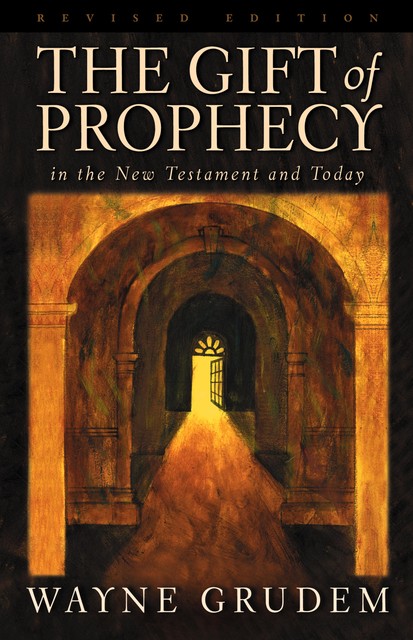The Gift of Prophecy in the New Testament and Today (Revised Edition), Wayne Grudem