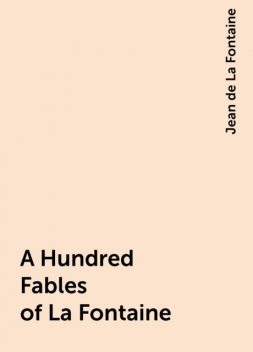 A Hundred Fables of La Fontaine, Jean de La Fontaine