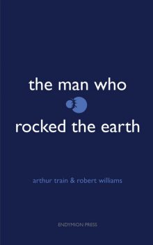 The Man Who Rocked the Earth, Arthur Train, Robert Williams Wood