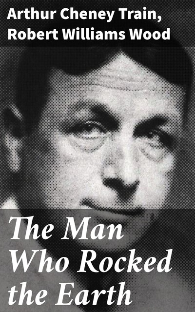 The Man Who Rocked the Earth, Arthur Train, Robert Williams Wood