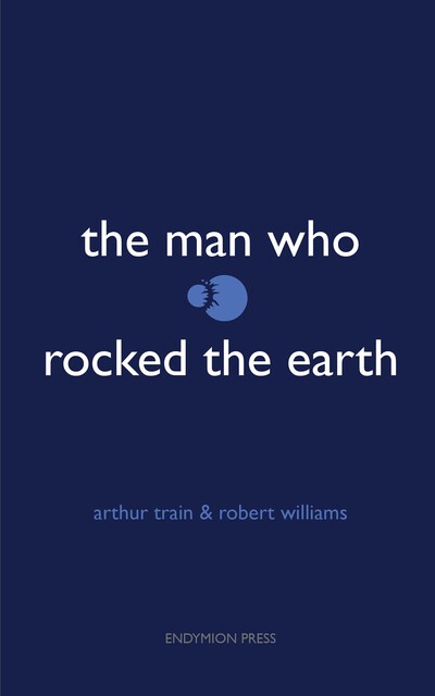 The Man Who Rocked the Earth, Arthur Train, Robert Williams Wood