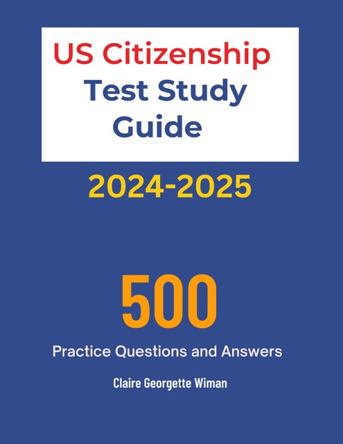 US Citizenship Test Study Guide 2024–2025, Claire Georgette Wiman