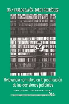 Relevancia normativa en la justificación de las decisiones judiciales, Jorge Rodríguez, Juan Caros Bayón
