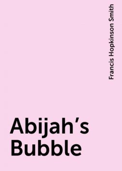 Abijah's Bubble, Francis Hopkinson Smith