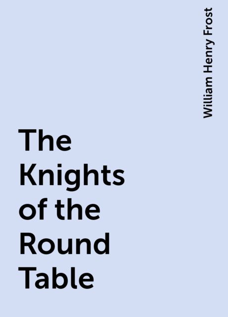 The Knights of the Round Table, William Henry Frost