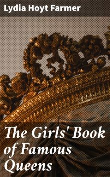 The Girls' Book of Famous Queens, Lydia Hoyt Farmer