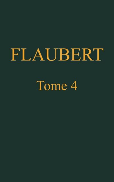 Œuvres complètes de Gustave Flaubert, tome 4, Gustave Flaubert