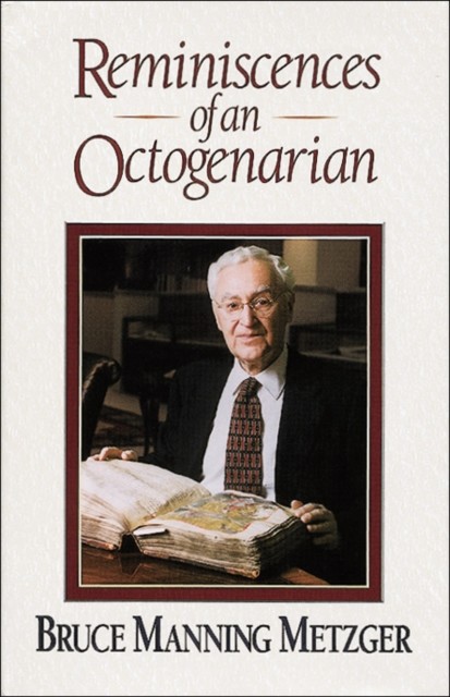 Reminiscences of an Octogenarian, Bruce M. Metzger