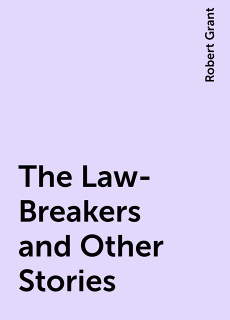 The Law-Breakers and Other Stories, Robert Grant