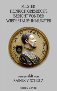 Meister Heinrich Gresbeck's Bericht von der Wiedertaufe in Münster, Rainer V. Schulz