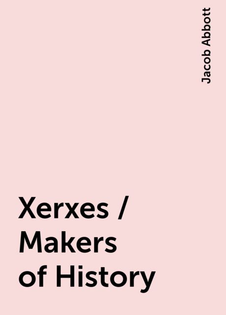 Xerxes / Makers of History, Jacob Abbott