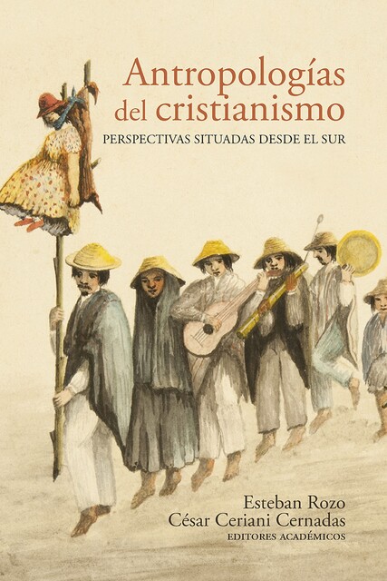 Antropologías del cristianismo, Bernardo Guerrero Jiménez, Alejandro López, Agustina Altman, Camilo Mongua Calderón, César Ceriani Cernadas, Esteban Rozo, Gustavo Ludueña, Hugo Cárdenas, Paula Montero