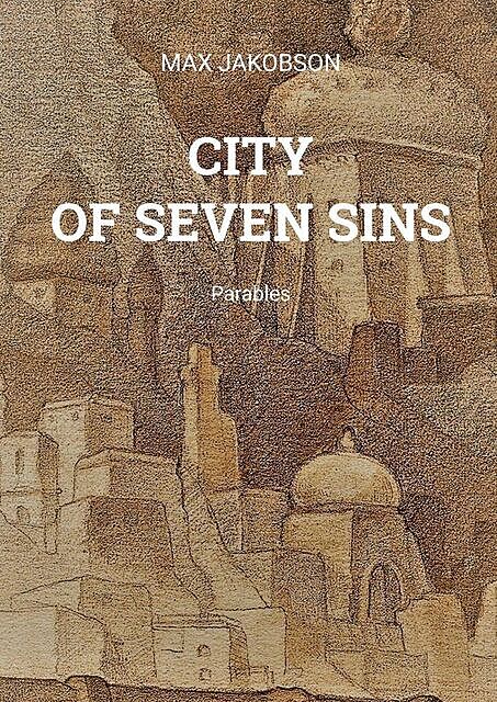 CITY OF SEVEN SINS. Parables, MAX JAKOBSON