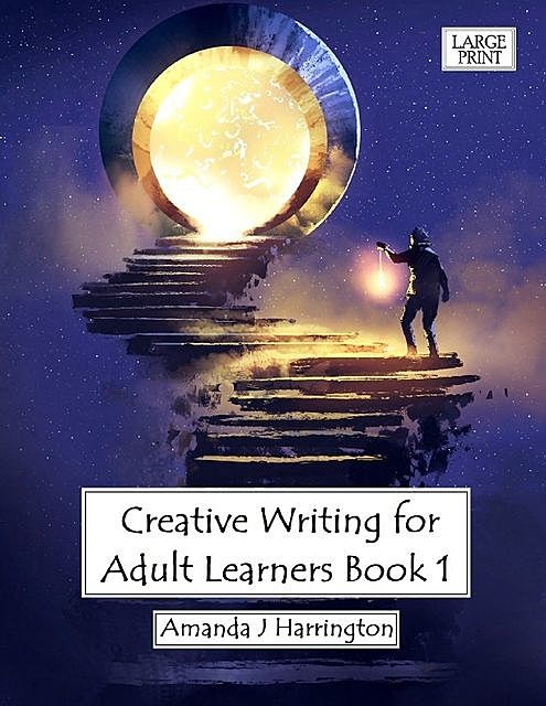 Creative Writing for Adult Learners Book 1 Large Print, Amanda J Harrington
