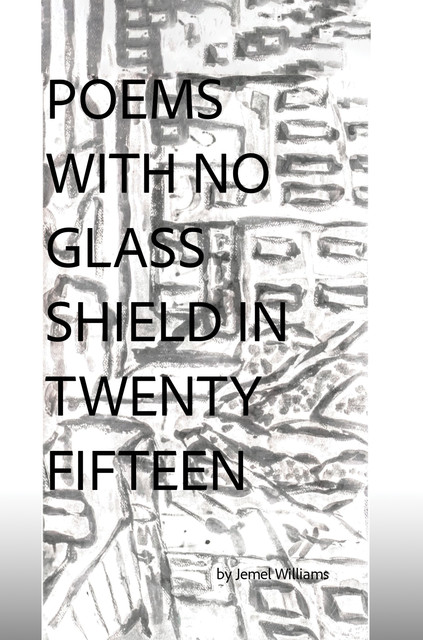 Poems with No Glass Shield in Twenty Fifteen, Jemel Williams