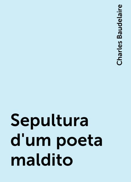 Sepultura d'um poeta maldito, Charles Baudelaire
