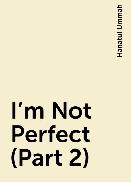 I’m Not Perfect (Part 2), Hanatul Ummah