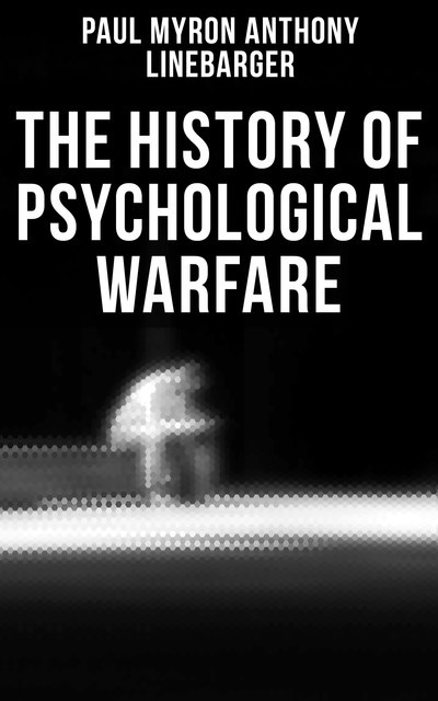 The History of Psychological Warfare, Paul Myron Anthony Linebarger