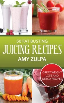 50 Fat Busting Juicing Recipes, Amy Zulpa