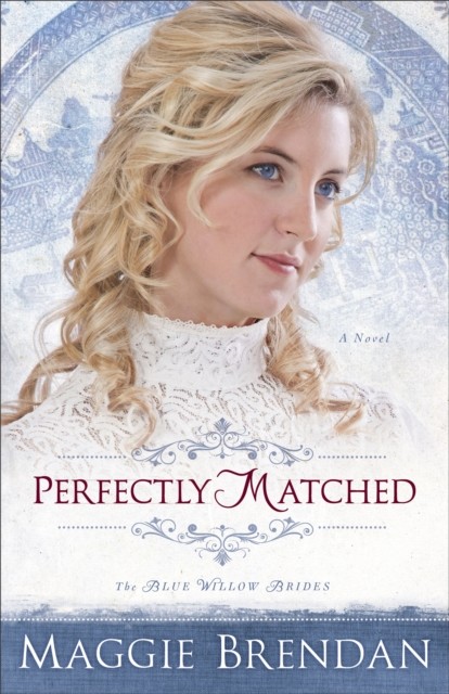 Perfectly Matched (The Blue Willow Brides Book #3), Maggie Brendan