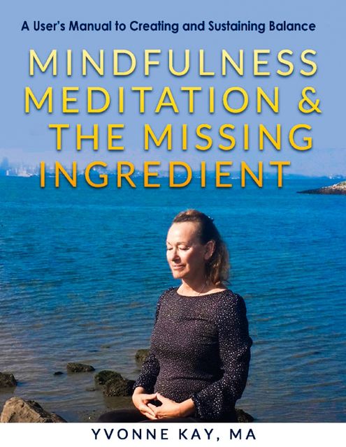 Mindfulness Meditation and “The Missing Ingredient”, Yvonne Kay MA