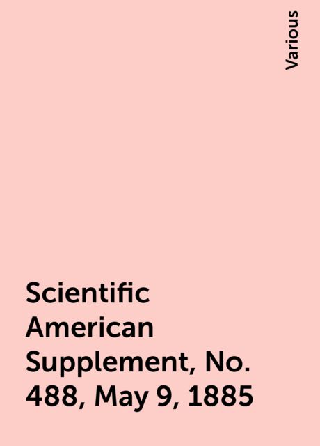 Scientific American Supplement, No. 488, May 9, 1885, Various