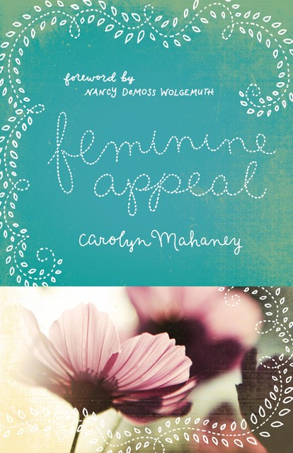 Feminine Appeal (Foreword by Nancy Leigh DeMoss), Carolyn Mahaney