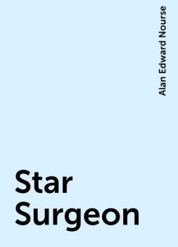 Star Surgeon, Alan Edward Nourse